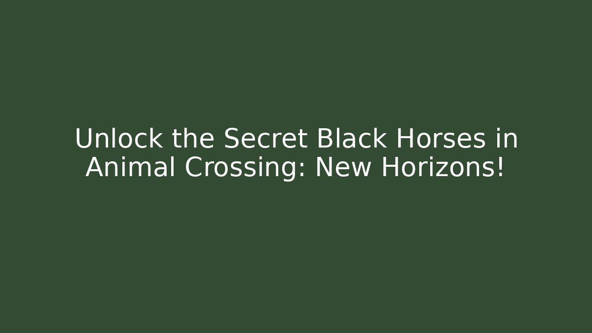 Unlock the Secret Black Horses in Animal Crossing: New Horizons!