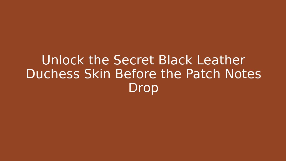 Unlock the Secret Black Leather Duchess Skin Before the Patch Notes Drop