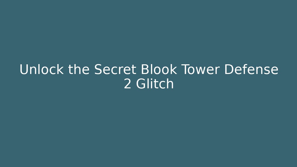 Unlock the Secret Blook Tower Defense 2 Glitch