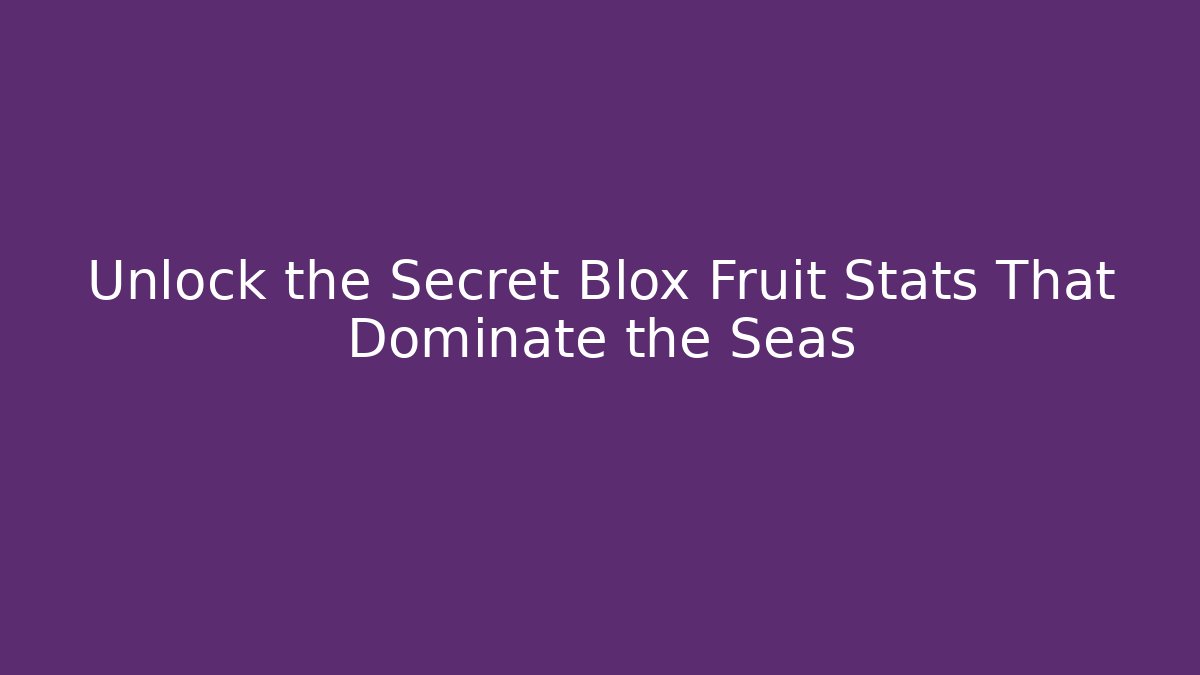 Unlock the Secret Blox Fruit Stats That Dominate the Seas