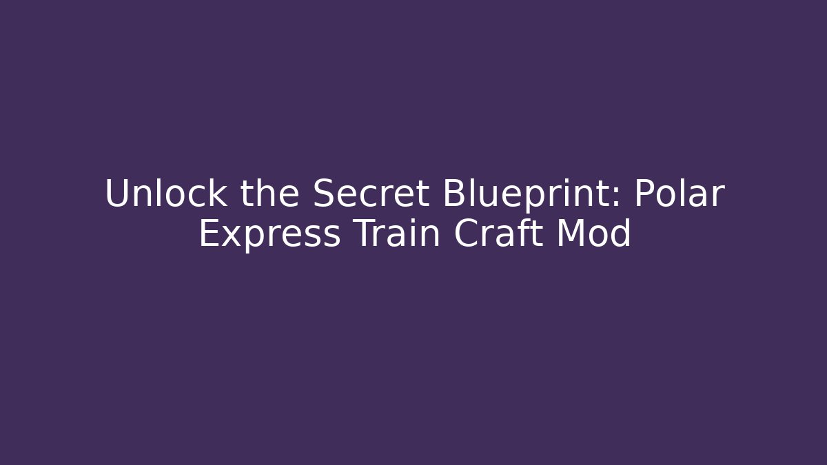Unlock the Secret Blueprint: Polar Express Train Craft Mod