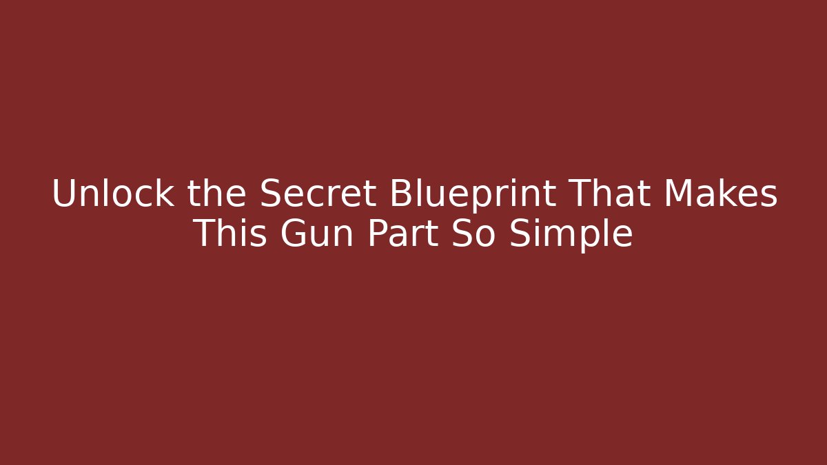 Unlock the Secret Blueprint That Makes This Gun Part So Simple