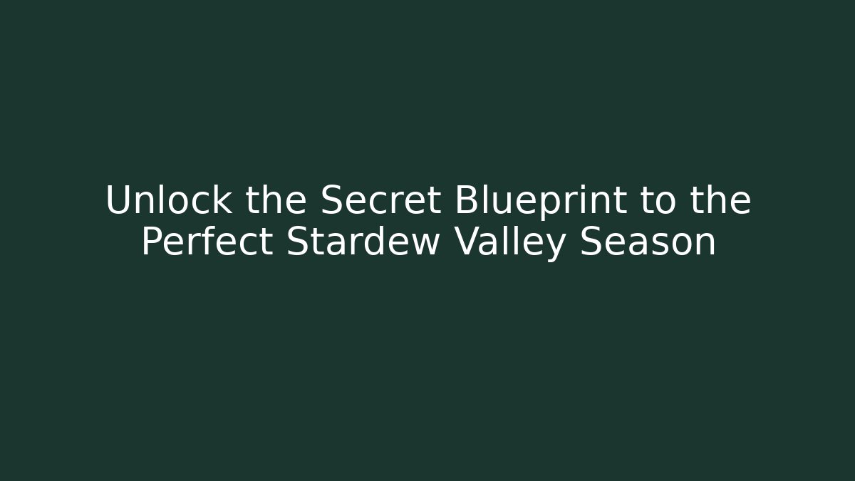Unlock the Secret Blueprint to the Perfect Stardew Valley Season