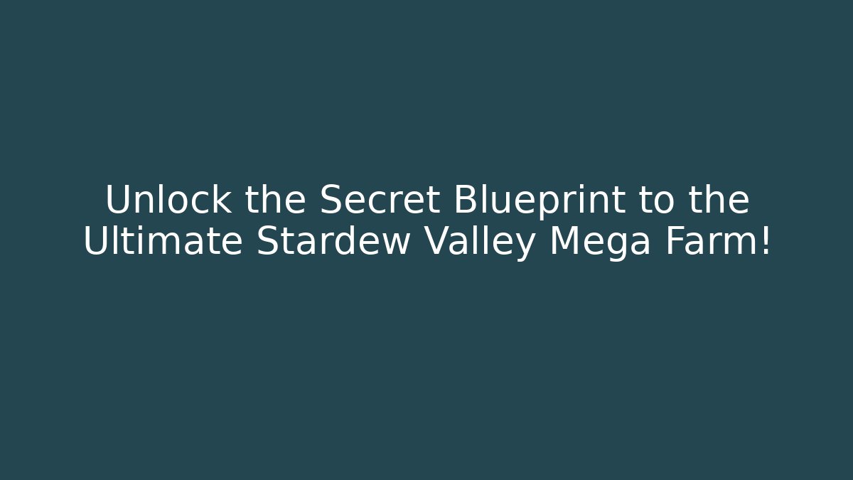 Unlock the Secret Blueprint to the Ultimate Stardew Valley Mega Farm!