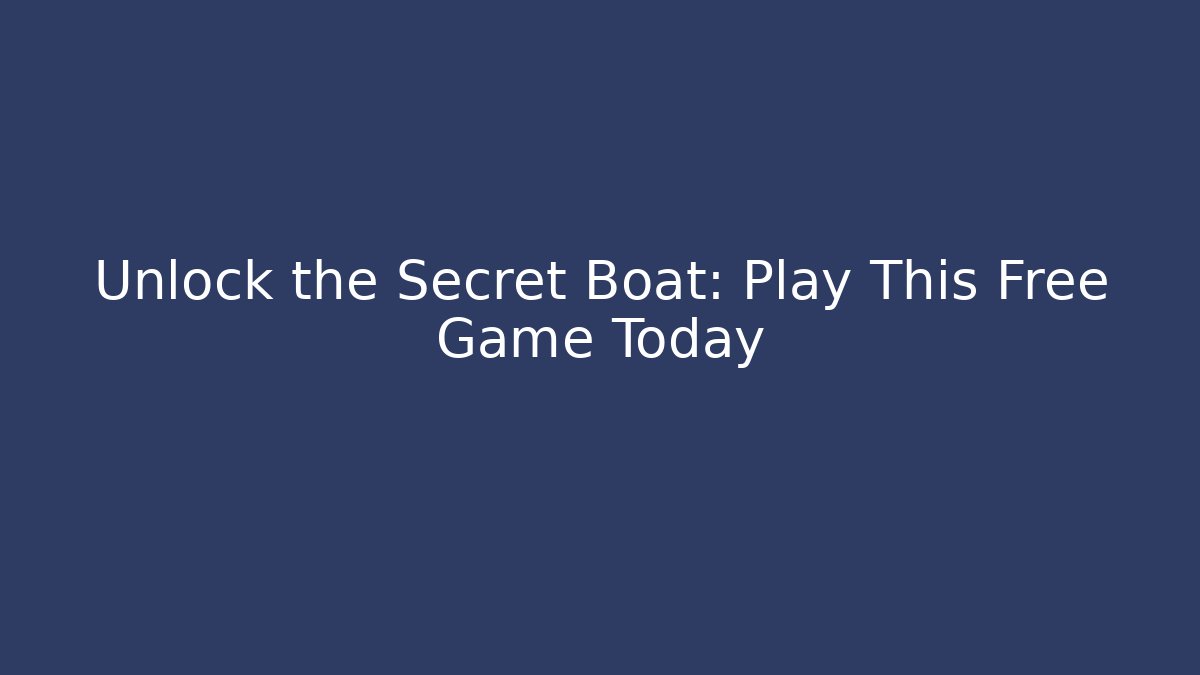 Unlock the Secret Boat: Play This Free Game Today
