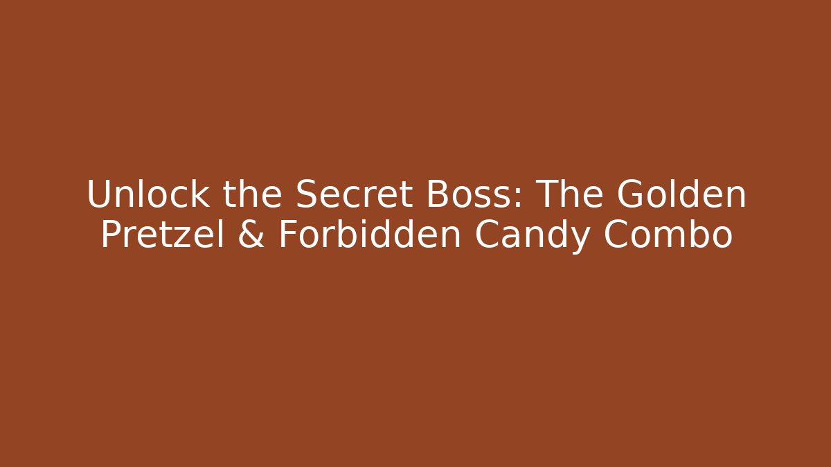 Unlock the Secret Boss: The Golden Pretzel & Forbidden Candy Combo