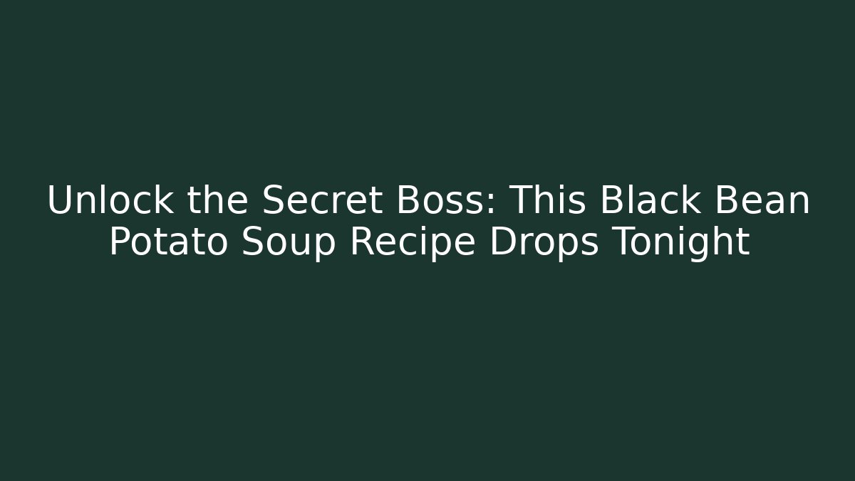 Unlock the Secret Boss: This Black Bean Potato Soup Recipe Drops Tonight - Felix Cat Insurance