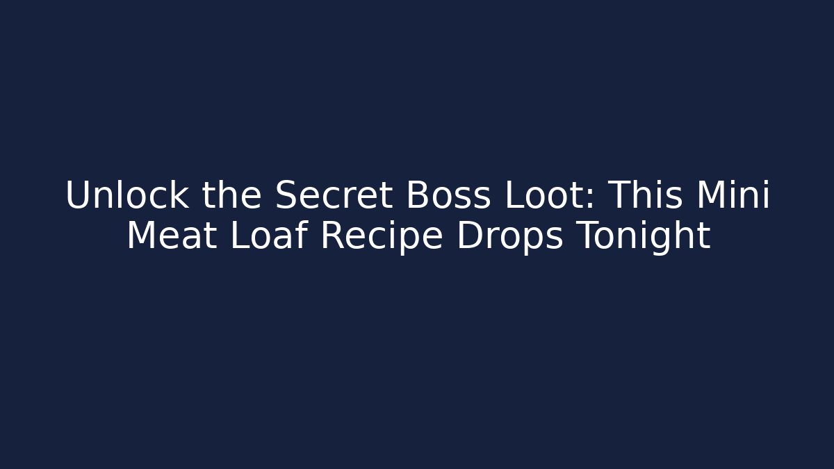 Unlock the Secret Boss Loot: This Mini Meat Loaf Recipe Drops Tonight