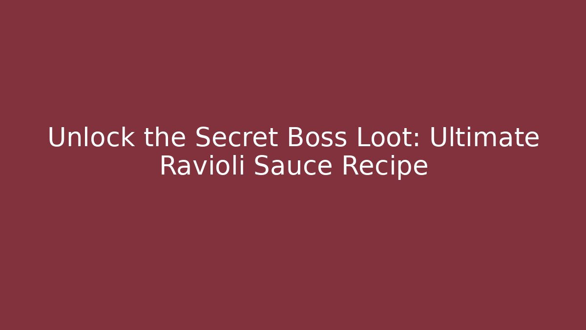 Unlock the Secret Boss Loot: Ultimate Ravioli Sauce Recipe