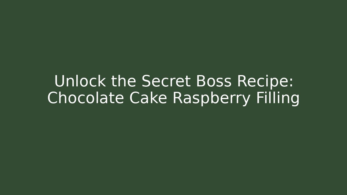 Unlock the Secret Boss Recipe: Chocolate Cake Raspberry Filling