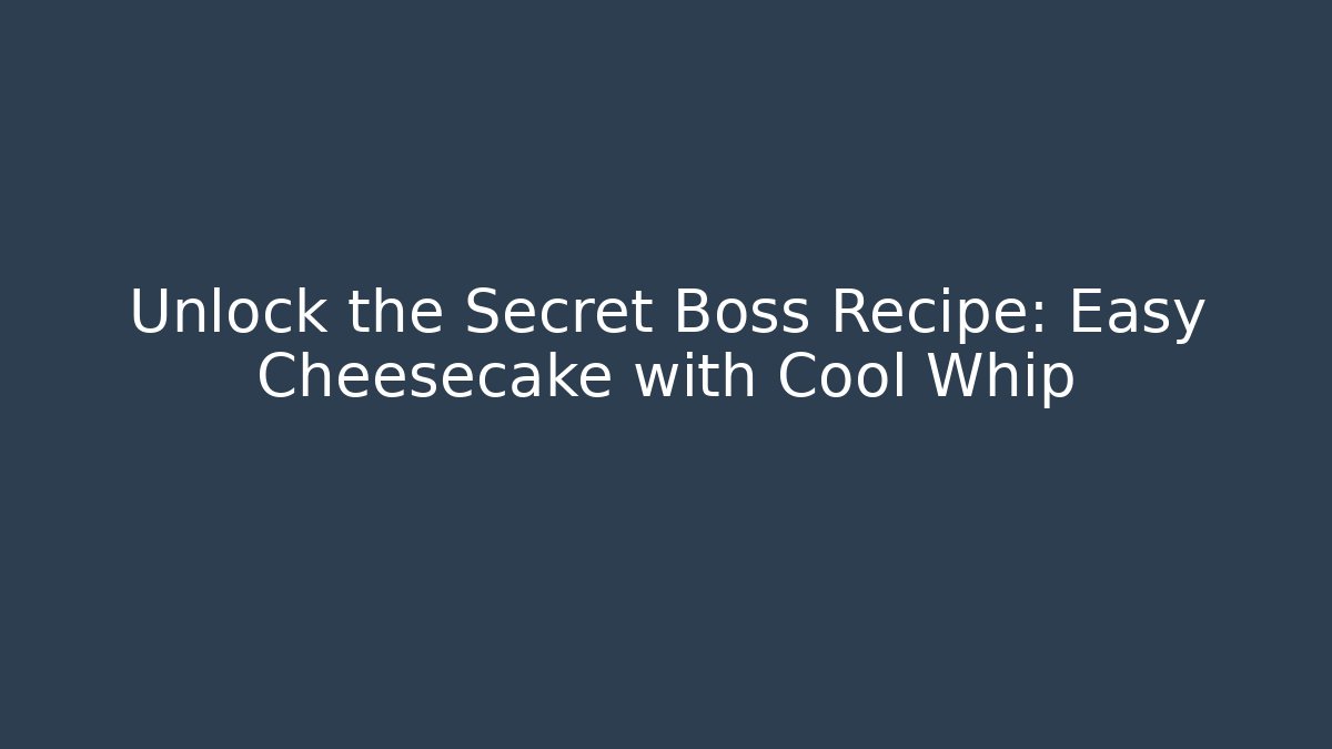 Unlock the Secret Boss Recipe: Easy Cheesecake with Cool Whip