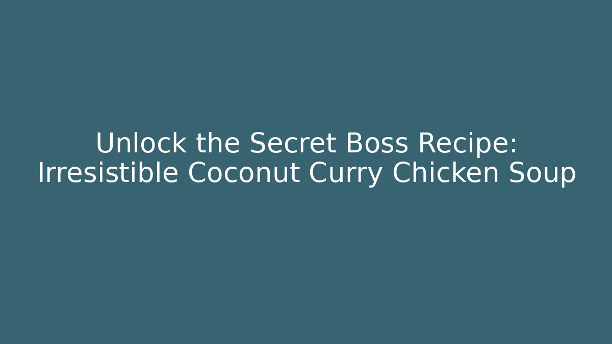 Unlock the Secret Boss Recipe: Irresistible Coconut Curry Chicken Soup - Felix Cat Insurance