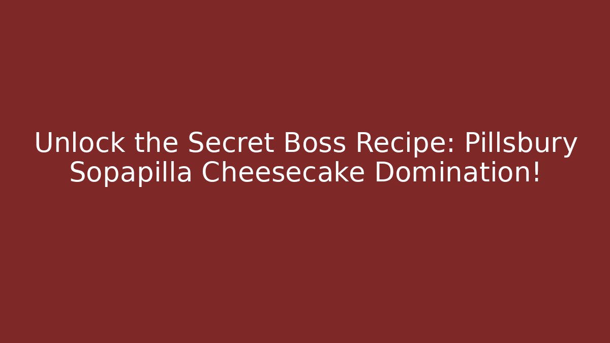 Unlock the Secret Boss Recipe: Pillsbury Sopapilla Cheesecake Domination!