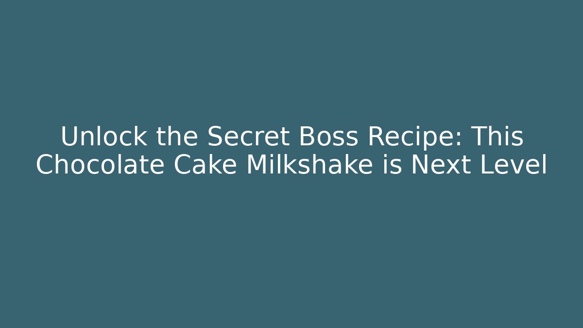 Unlock the Secret Boss Recipe: This Chocolate Cake Milkshake is Next Level
