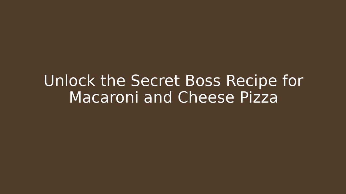 Unlock the Secret Boss Recipe for Macaroni and Cheese Pizza - Felix Cat Insurance