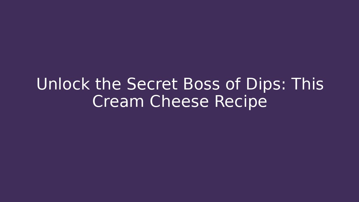 Unlock the Secret Boss of Dips: This Cream Cheese Recipe