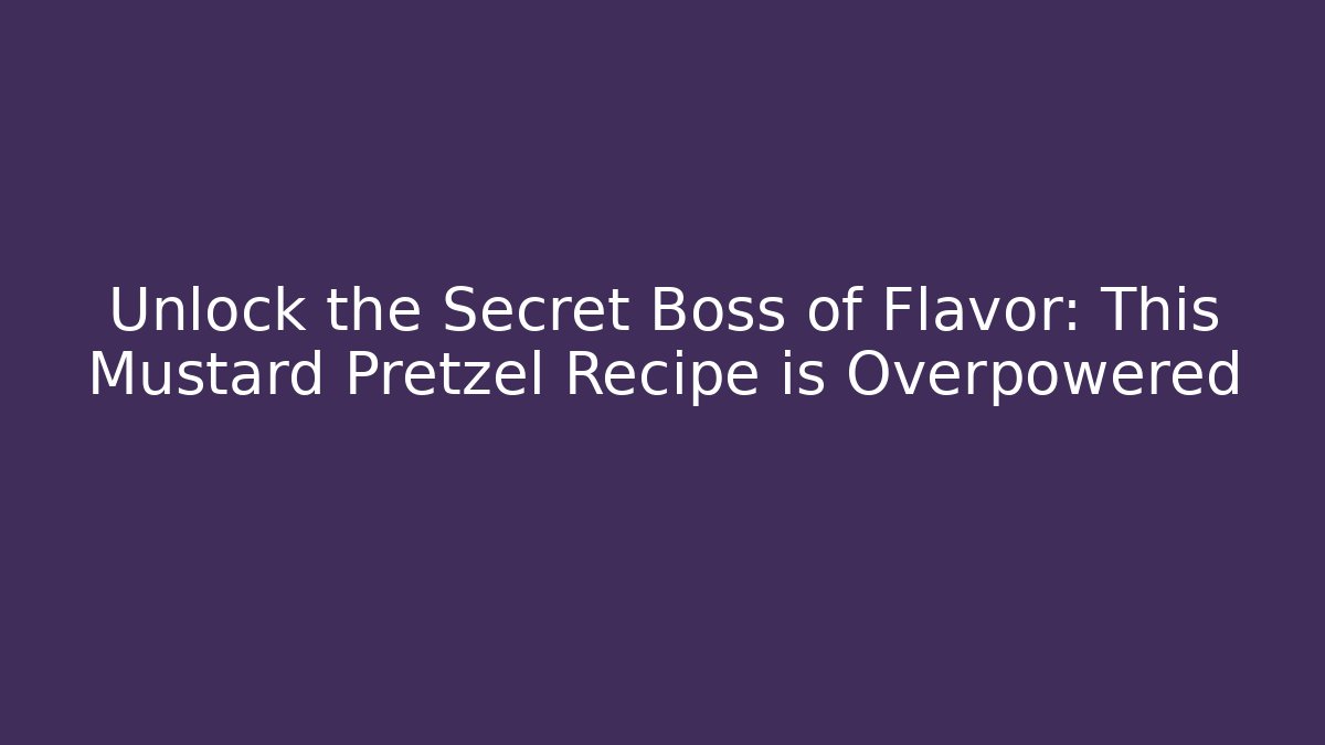 Unlock the Secret Boss of Flavor: This Mustard Pretzel Recipe is Overpowered