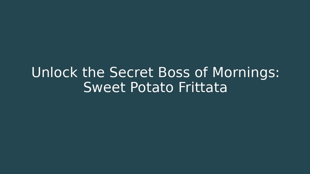 Unlock the Secret Boss of Mornings: Sweet Potato Frittata
