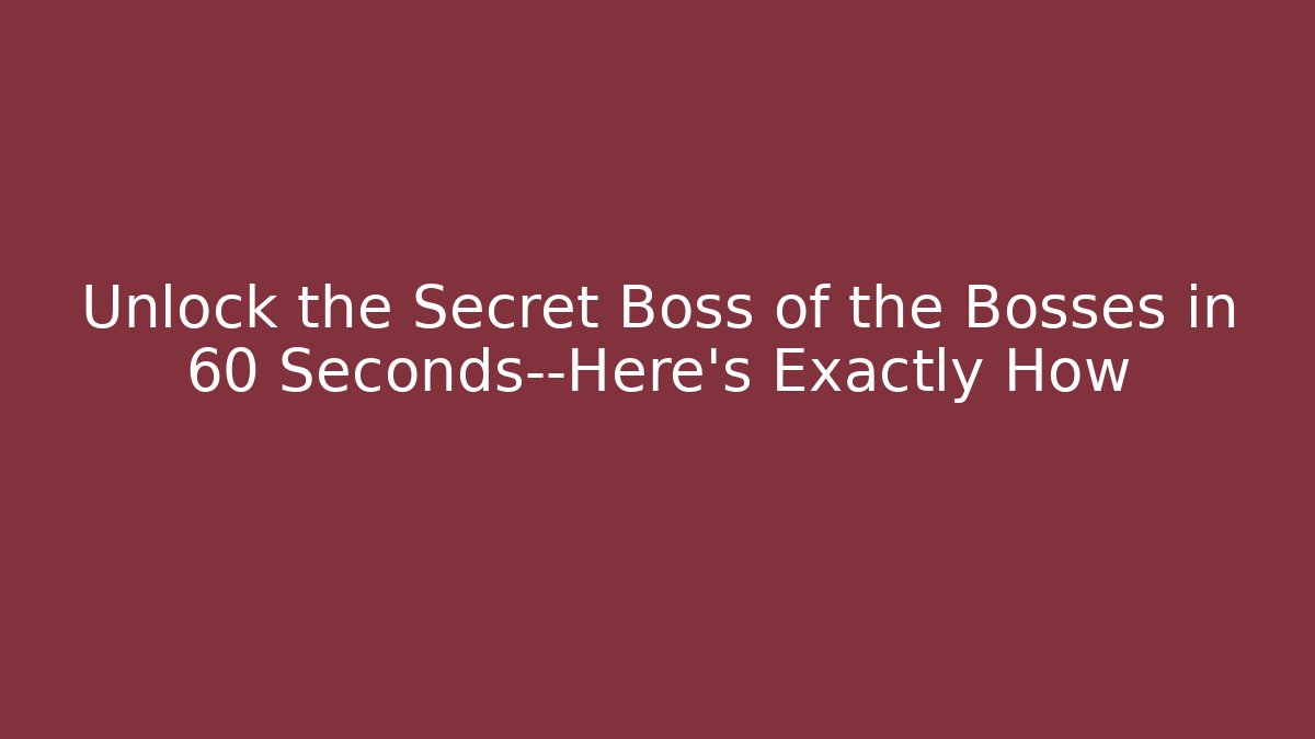 Unlock the Secret Boss of the Bosses in 60 Seconds—Here’s Exactly How