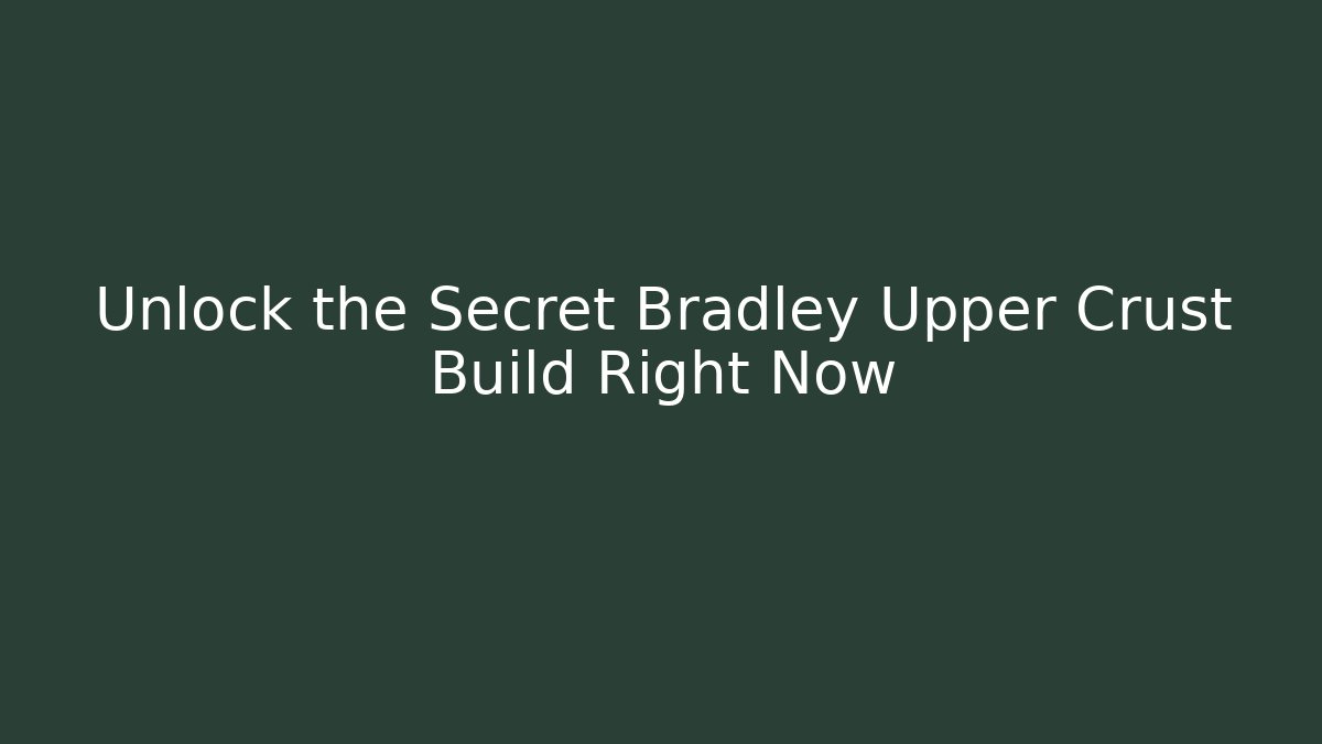 Unlock the Secret Bradley Upper Crust Build Right Now
