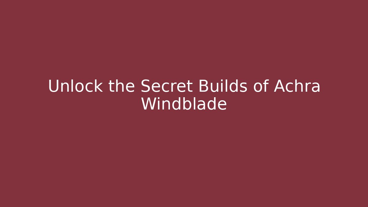 Unlock the Secret Builds of Achra Windblade
