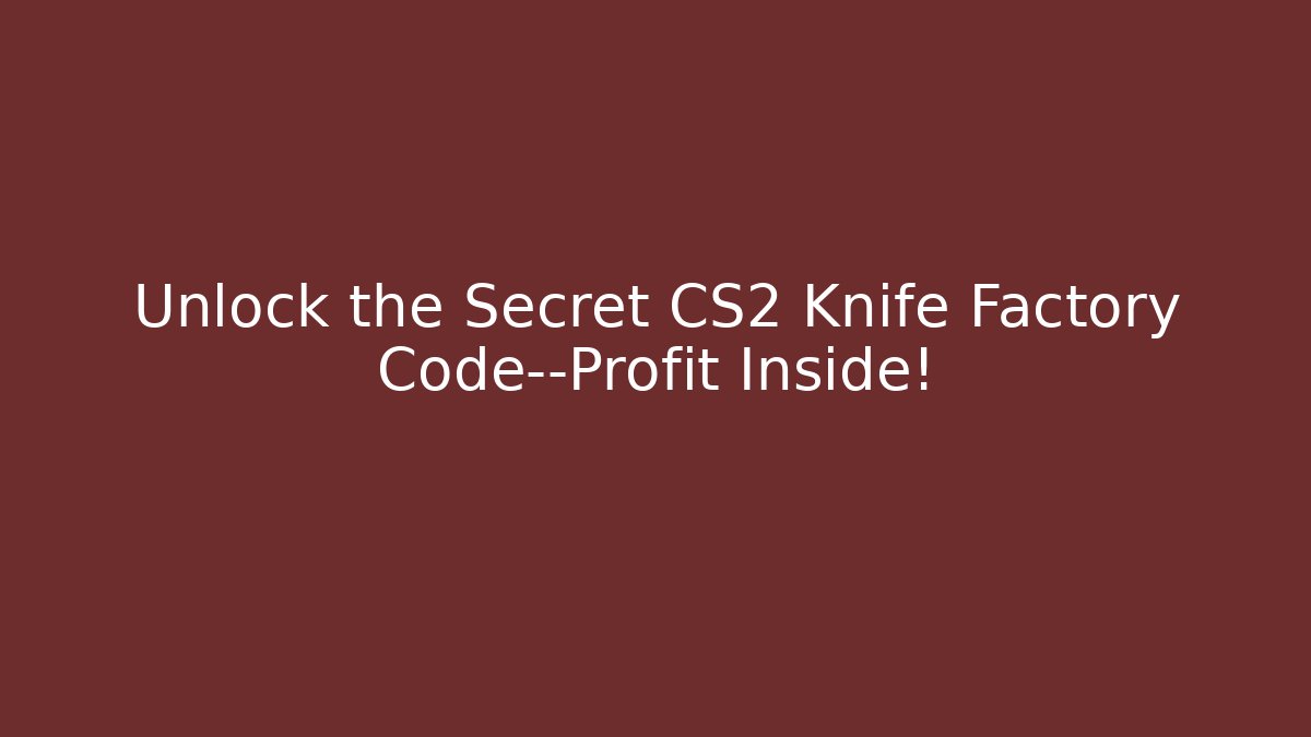 Unlock the Secret CS2 Knife Factory Code—Profit Inside! - Felix Cat Insurance