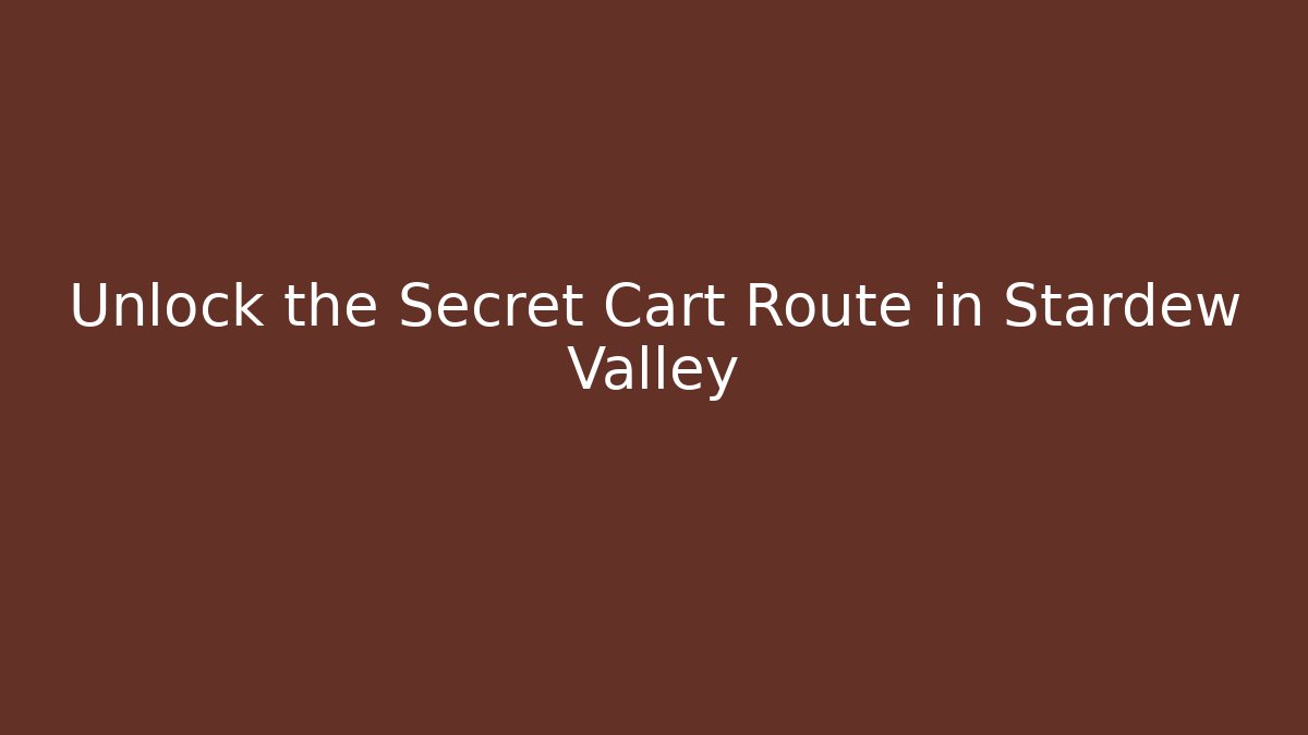 Unlock the Secret Cart Route in Stardew Valley