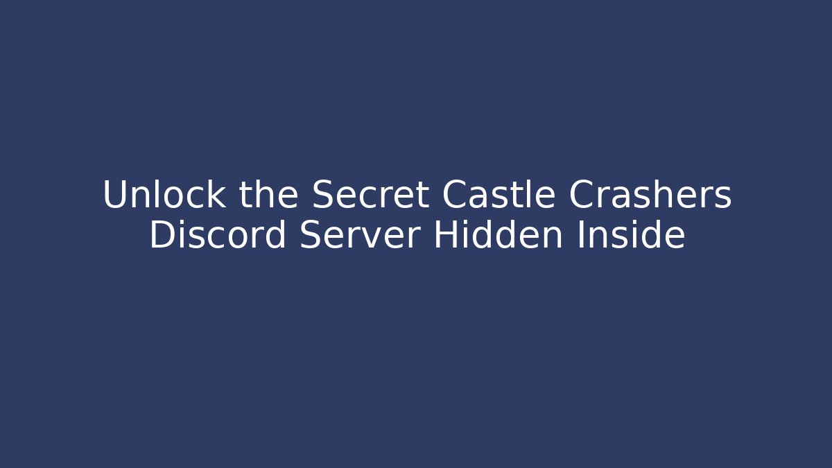 Unlock the Secret Castle Crashers Discord Server Hidden Inside