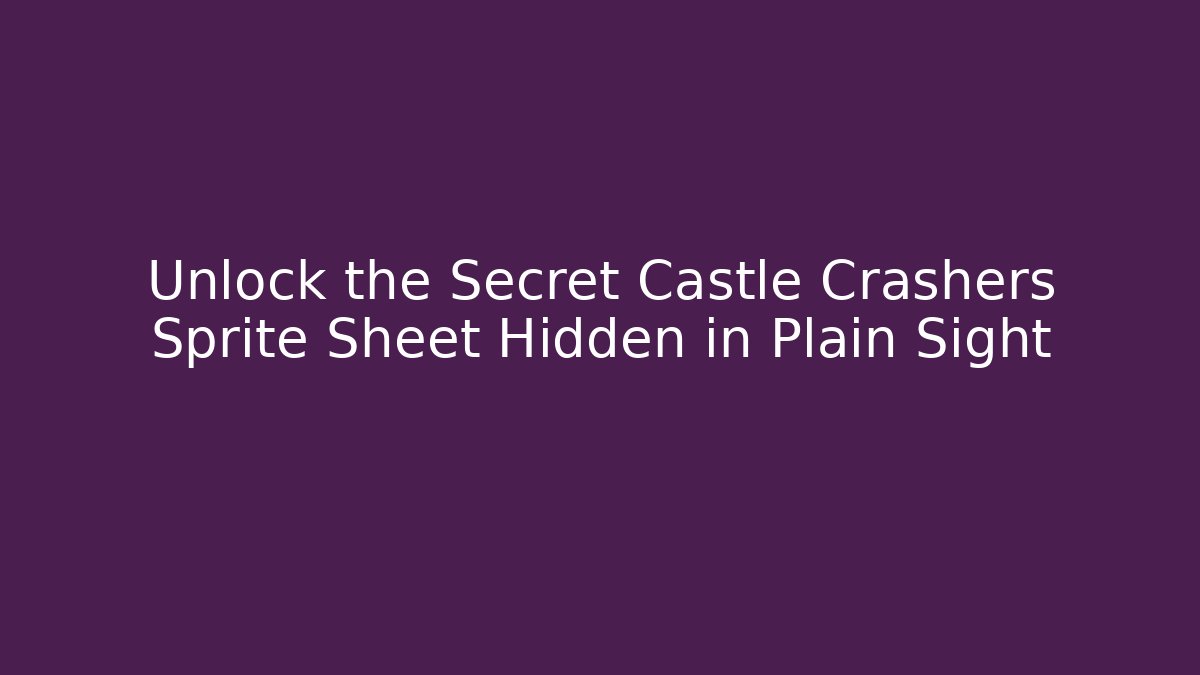 Unlock the Secret Castle Crashers Sprite Sheet Hidden in Plain Sight