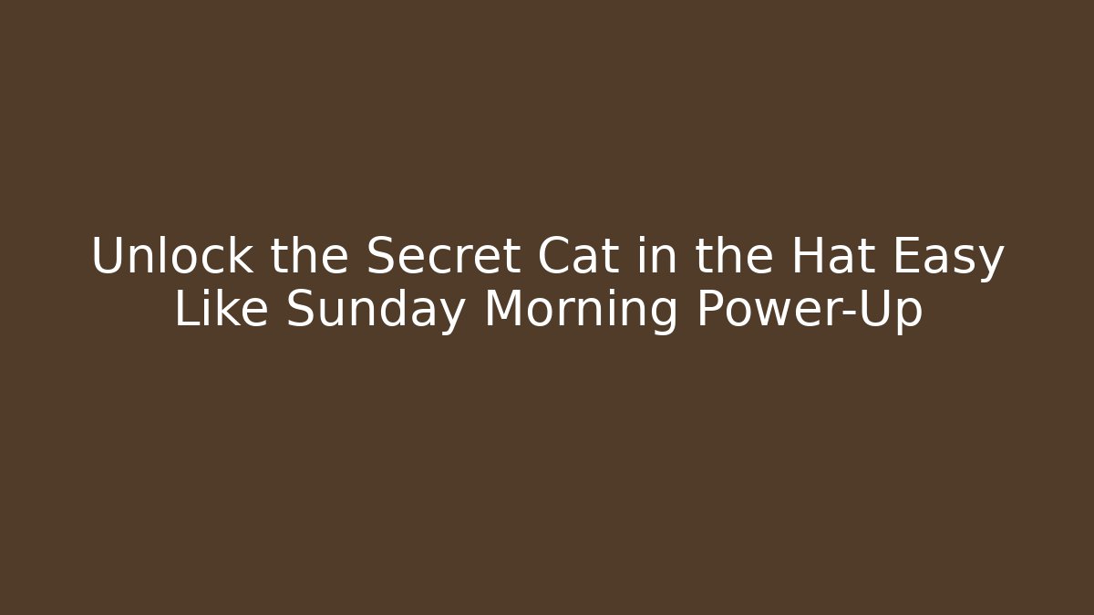 Unlock the Secret Cat in the Hat Easy Like Sunday Morning Power-Up