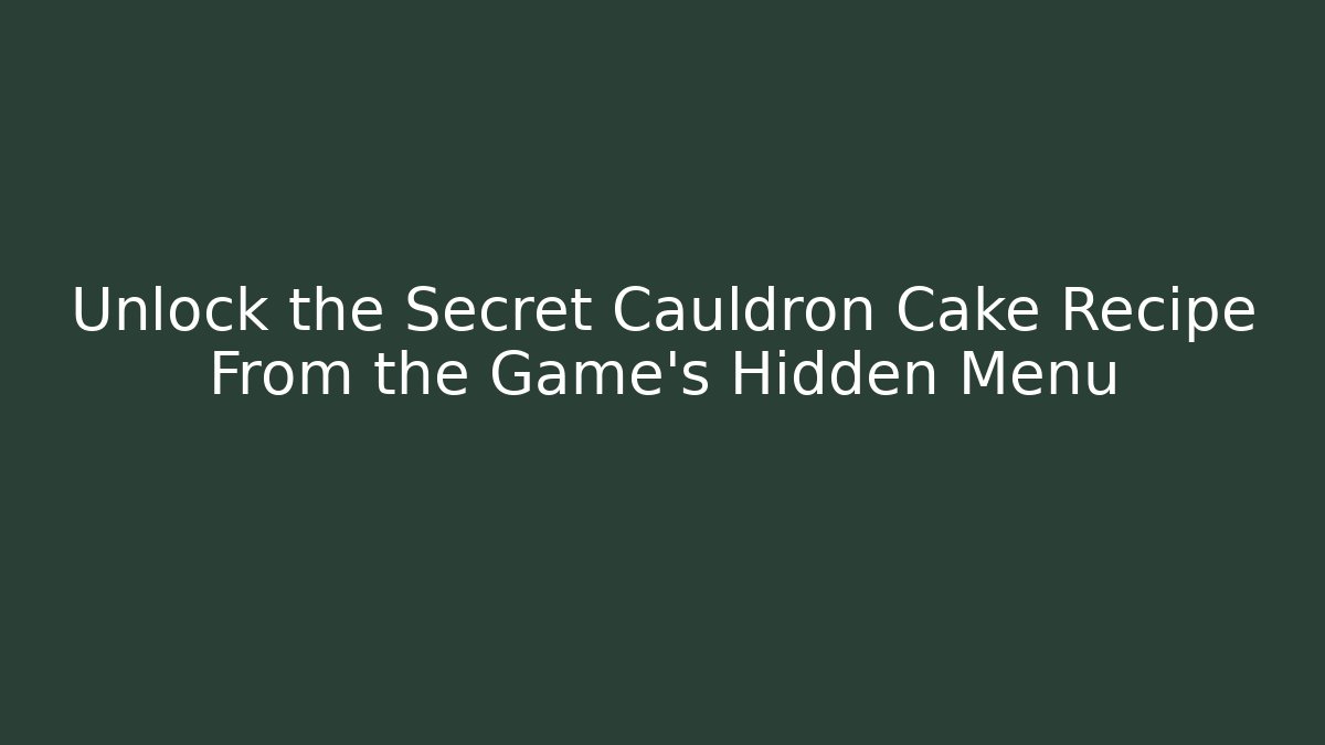 Unlock the Secret Cauldron Cake Recipe From the Game's Hidden Menu