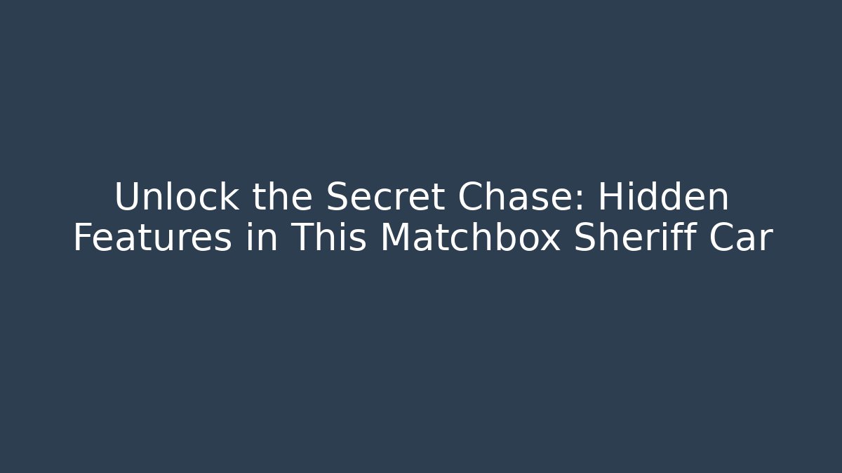 Unlock the Secret Chase: Hidden Features in This Matchbox Sheriff Car