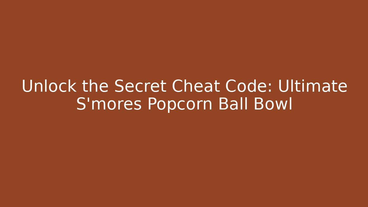 Unlock the Secret Cheat Code: Ultimate S'mores Popcorn Ball Bowl