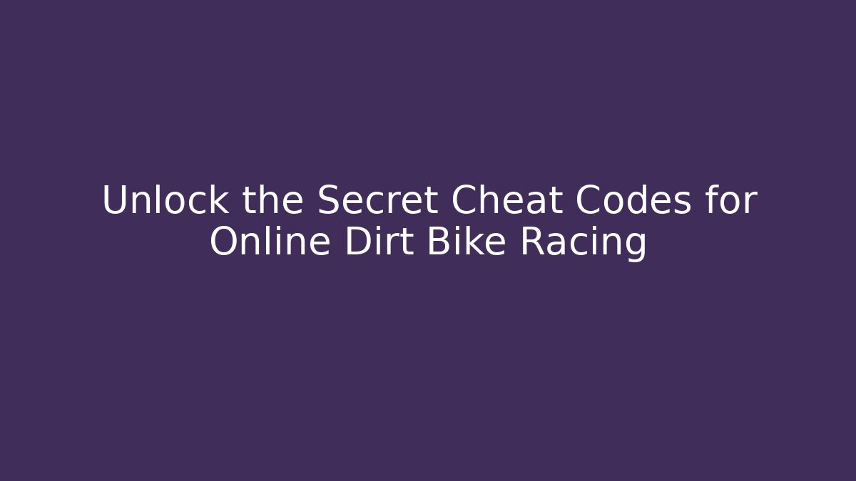 Unlock the Secret Cheat Codes for Online Dirt Bike Racing
