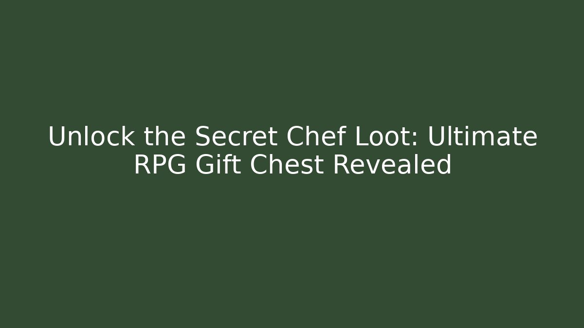 Unlock the Secret Chef Loot: Ultimate RPG Gift Chest Revealed