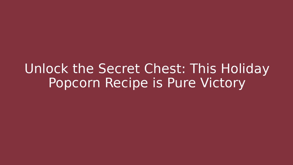 Unlock the Secret Chest: This Holiday Popcorn Recipe is Pure Victory