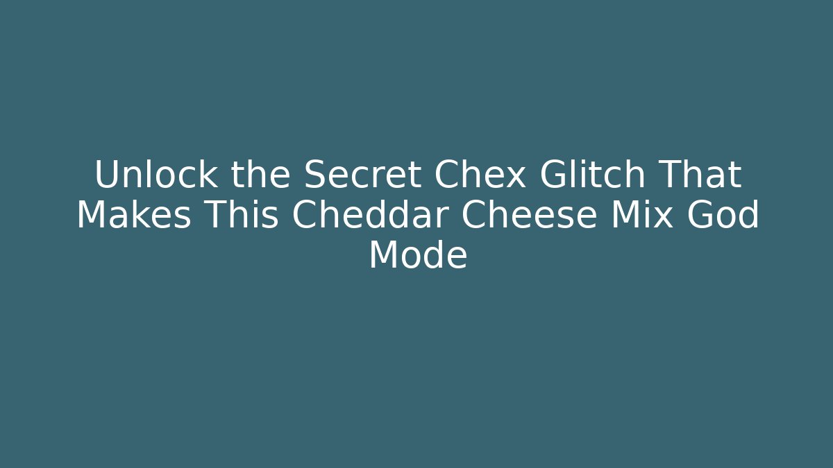 Unlock the Secret Chex Glitch That Makes This Cheddar Cheese Mix God Mode