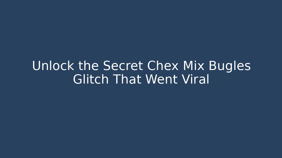 Unlock the Secret Chex Mix Bugles Glitch That Went Viral