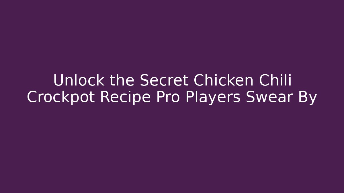 Unlock the Secret Chicken Chili Crockpot Recipe Pro Players Swear By