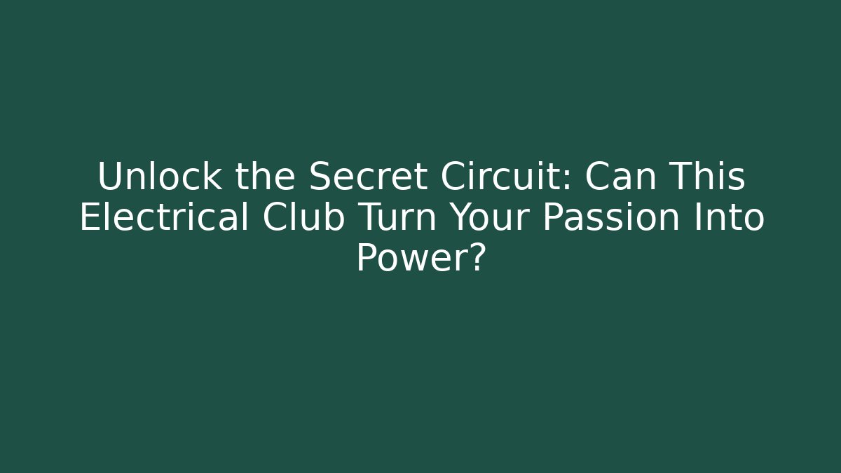 Unlock the Secret Circuit: Can This Electrical Club Turn Your Passion Into Power?