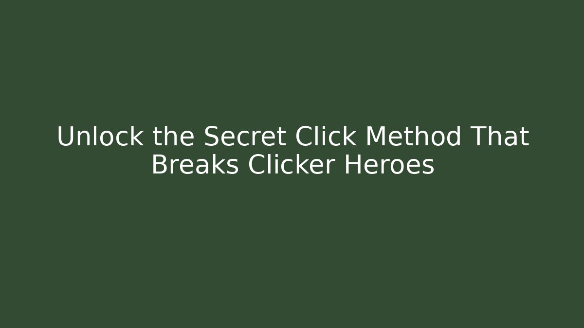 Unlock the Secret Click Method That Breaks Clicker Heroes