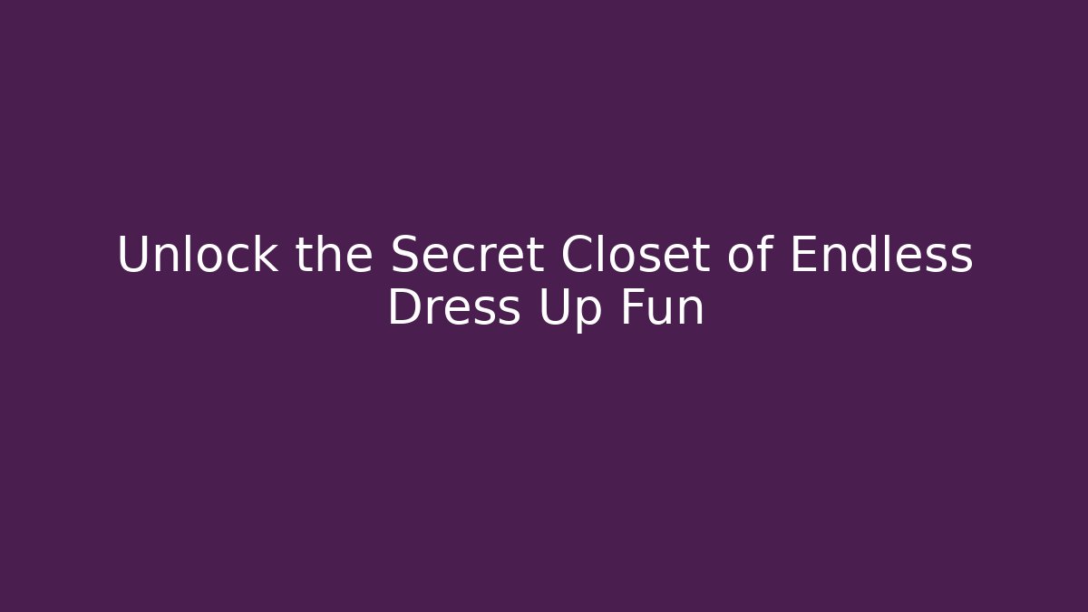 Unlock the Secret Closet of Endless Dress Up Fun