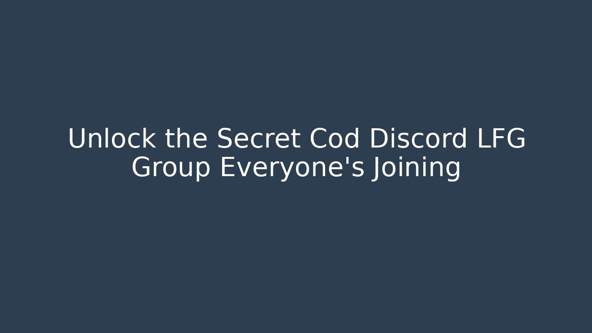 Unlock the Secret Cod Discord LFG Group Everyone’s Joining
