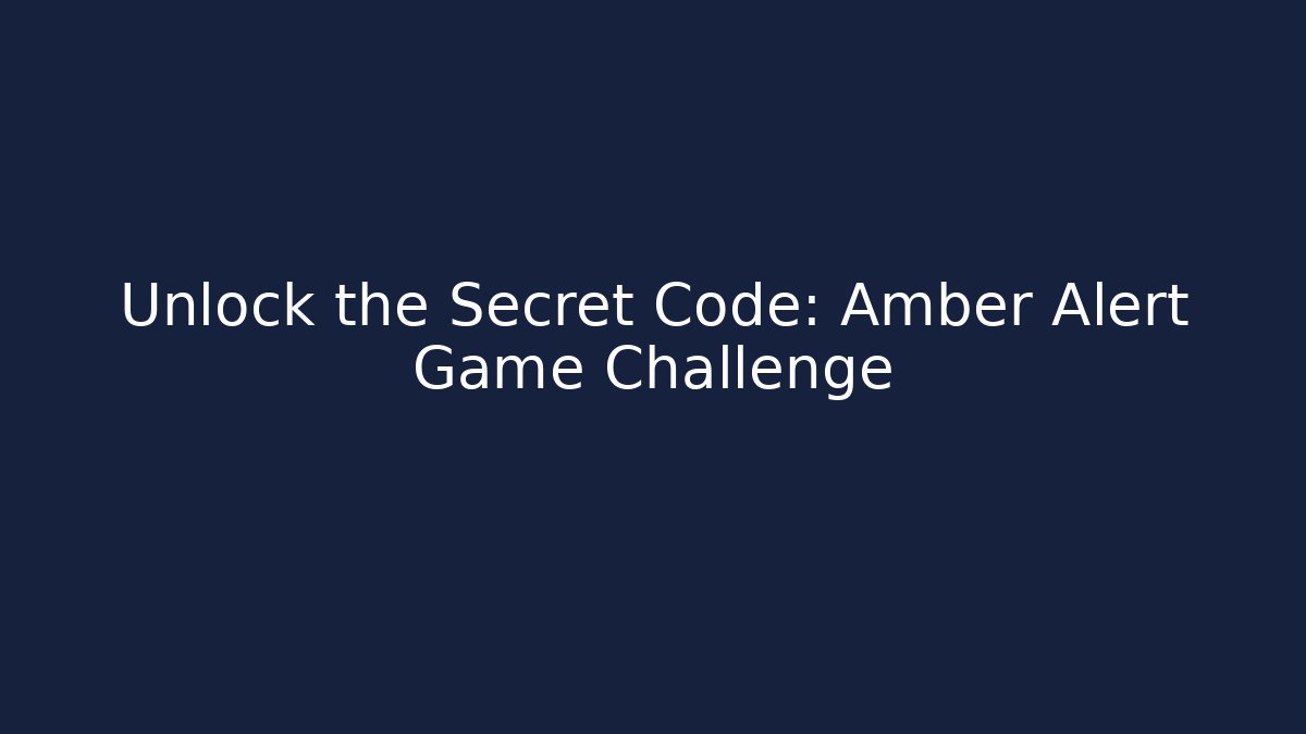 Unlock the Secret Code: Amber Alert Game Challenge