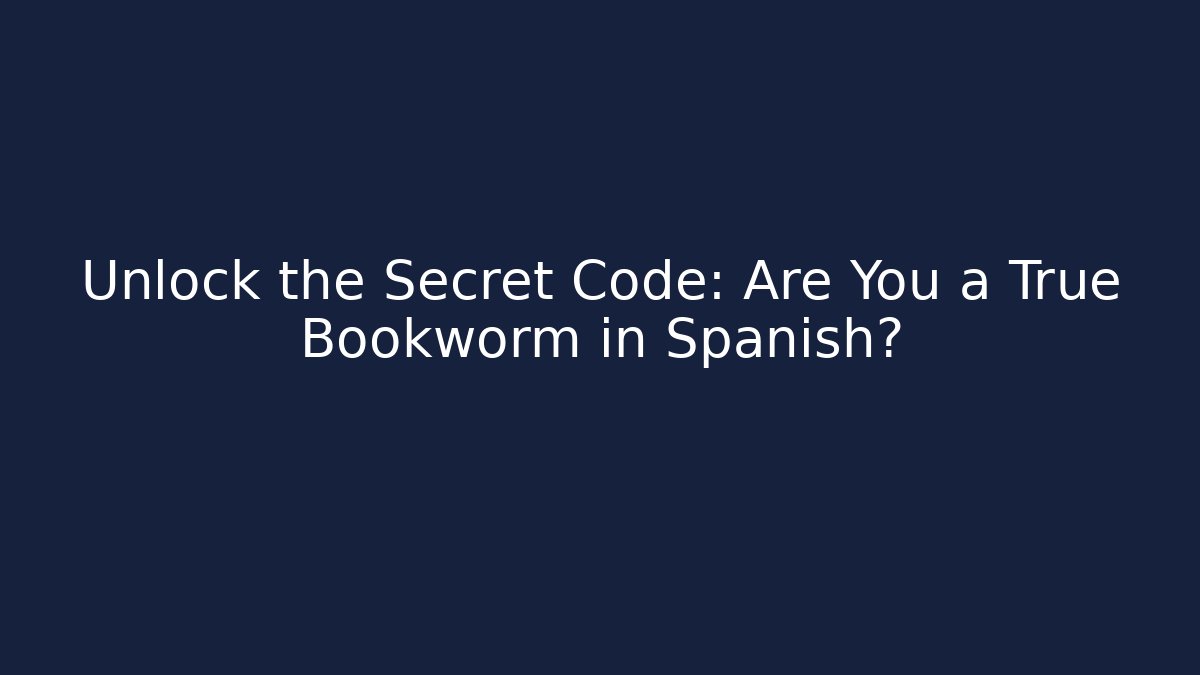 Unlock the Secret Code: Are You a True Bookworm in Spanish?