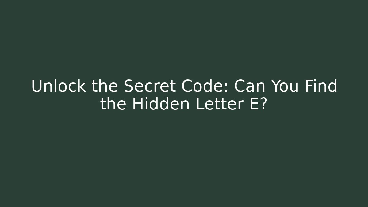 Unlock the Secret Code: Can You Find the Hidden Letter E?