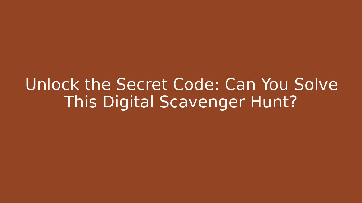 Unlock the Secret Code: Can You Solve This Digital Scavenger Hunt?