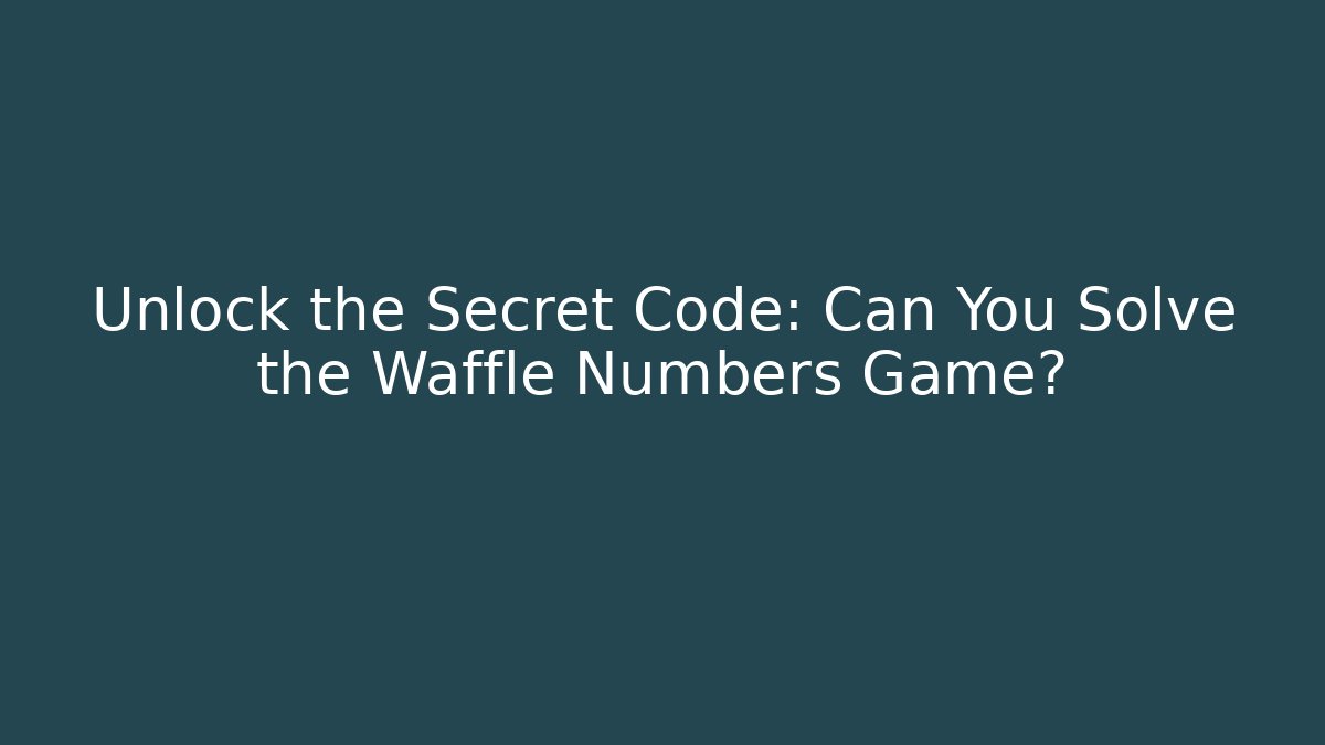 Unlock the Secret Code: Can You Solve the Waffle Numbers Game?