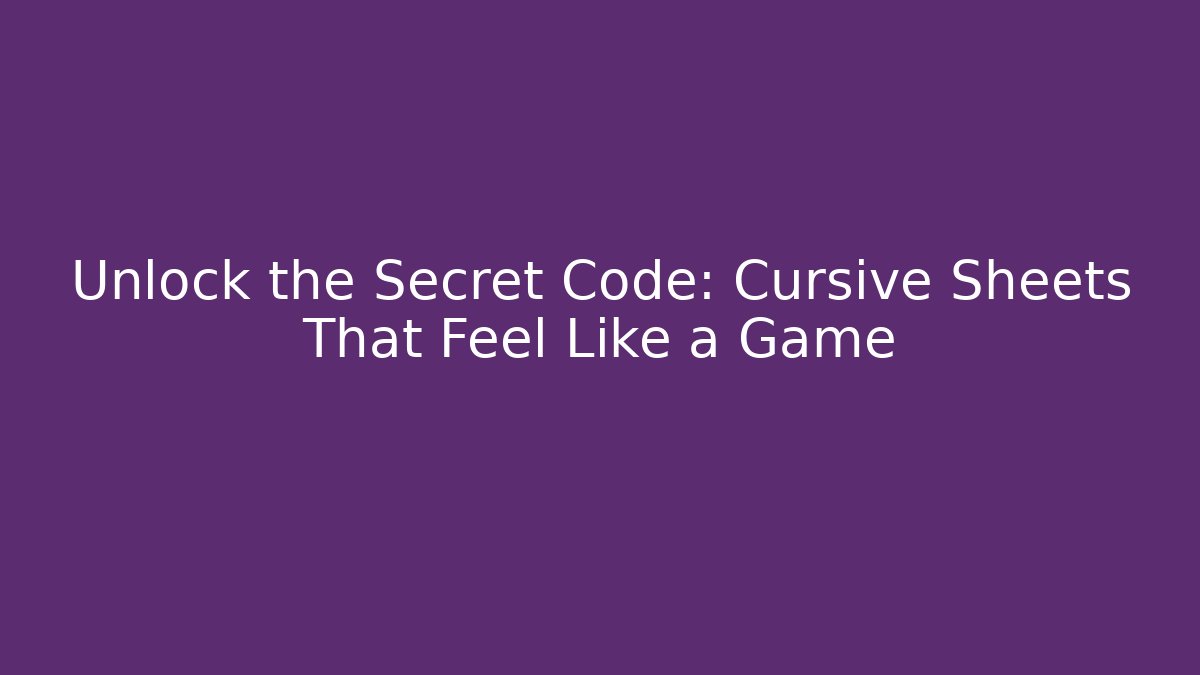 Unlock the Secret Code: Cursive Sheets That Feel Like a Game