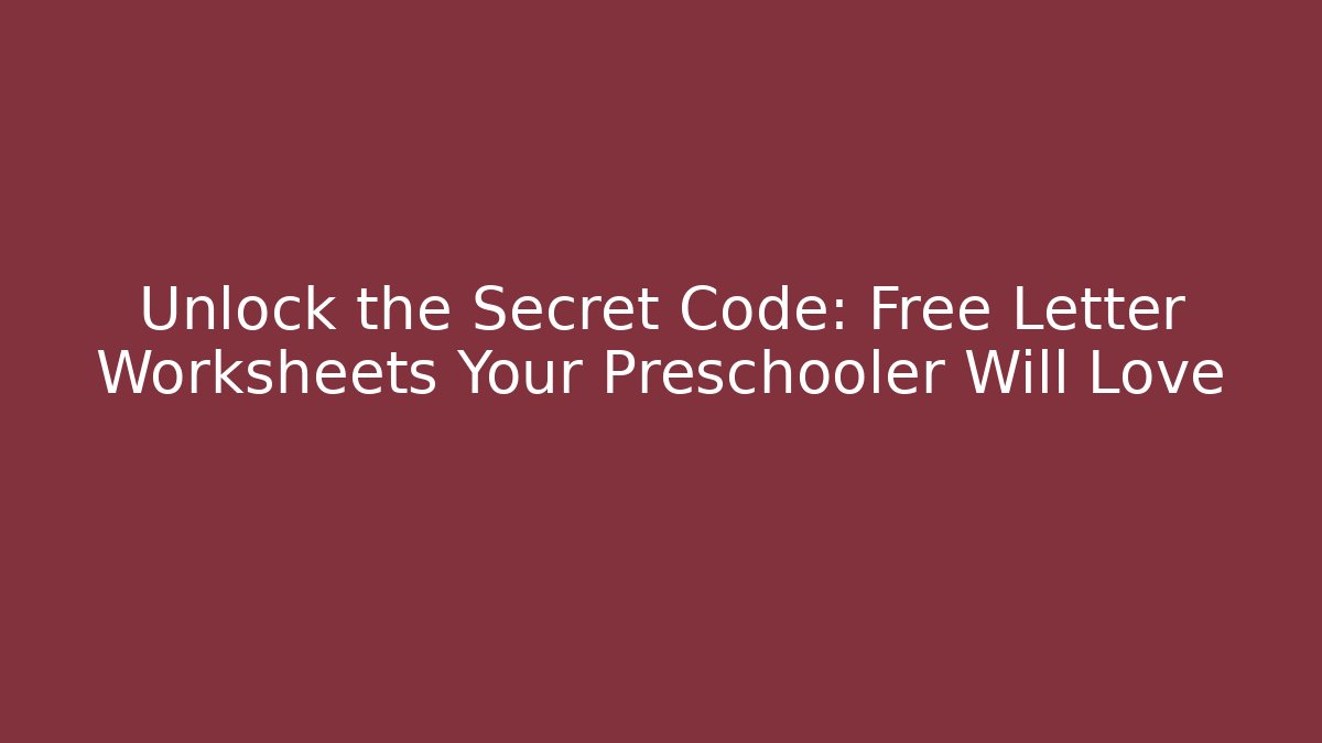Unlock the Secret Code: Free Letter Worksheets Your Preschooler Will Love
